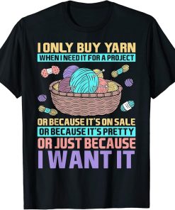 I Only Buy Yarn When I Need It For A Project Knitting T-Shirt