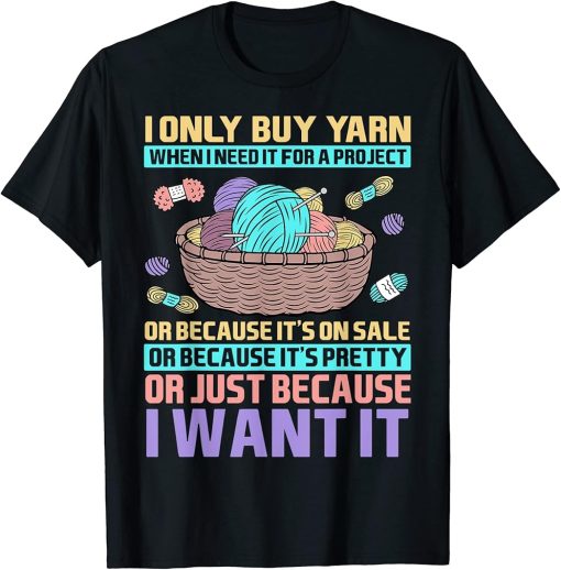 I Only Buy Yarn When I Need It For A Project Knitting T-Shirt