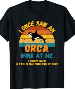 I Once Saw An Orca Wink At Me Funny Whale Orca Lovers T-Shirt